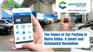 The Future of Car Parking in Metro Cities: A Smart and Automated Revolution