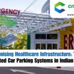 Revolutionizing Healthcare Infrastructure The Role of Automated Car Parking Systems in Indian Hospitals