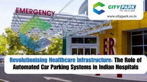 Revolutionizing Healthcare Infrastructure The Role of Automated Car Parking Systems in Indian Hospitals
