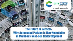 The Future Is Vertical: Why Automated Parking Is Non-Negotiable in Mumbai’s Next-Gen Redevelopment