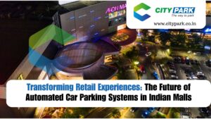 Transforming Retail Experiences The Future of Automated Car Parking Systems in Indian Malls